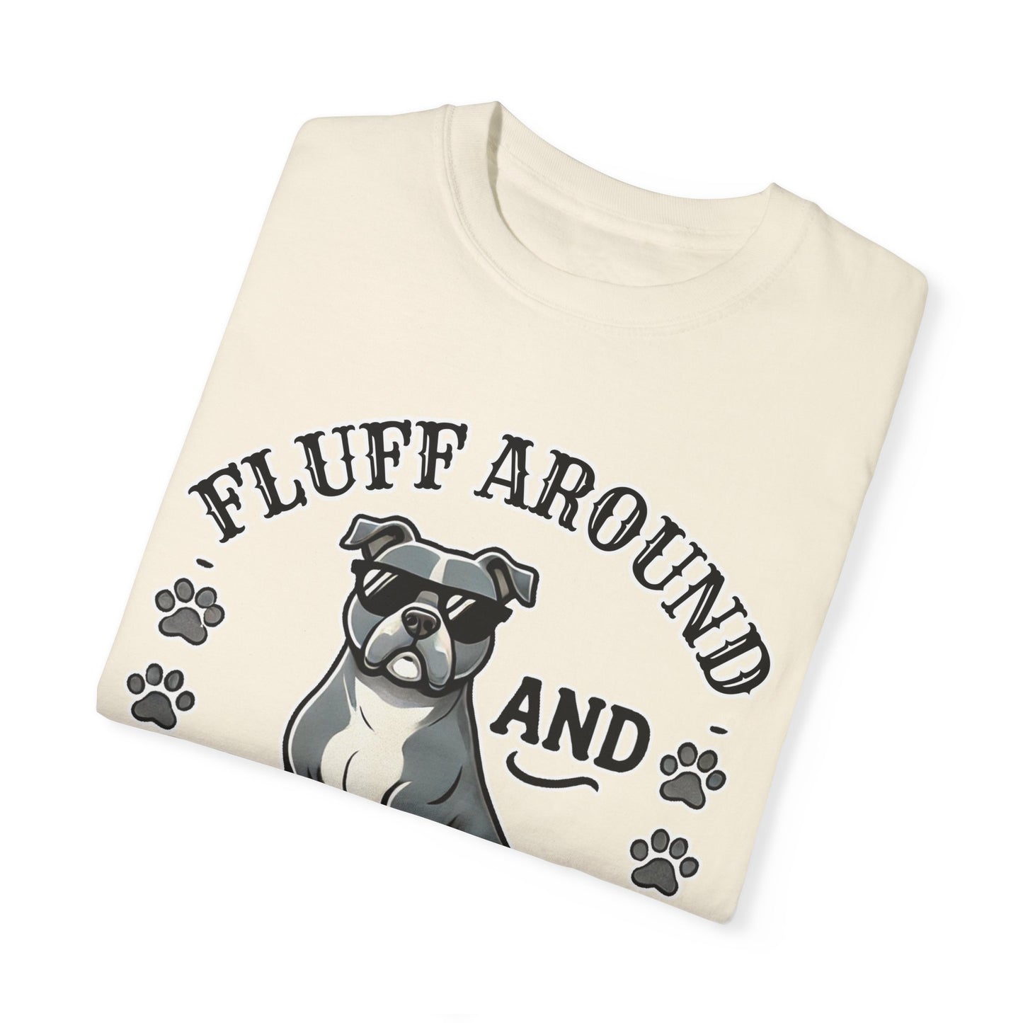 Fluff Around and Find Out Dog Lover T-Shirt | Unisex Tee