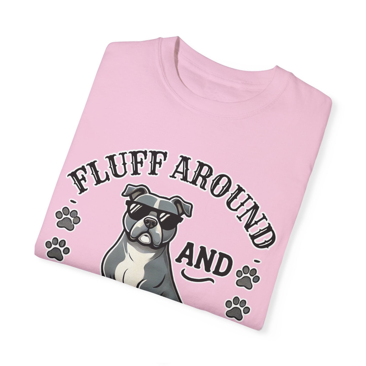 Fluff Around and Find Out Dog Lover T-Shirt | Unisex Tee
