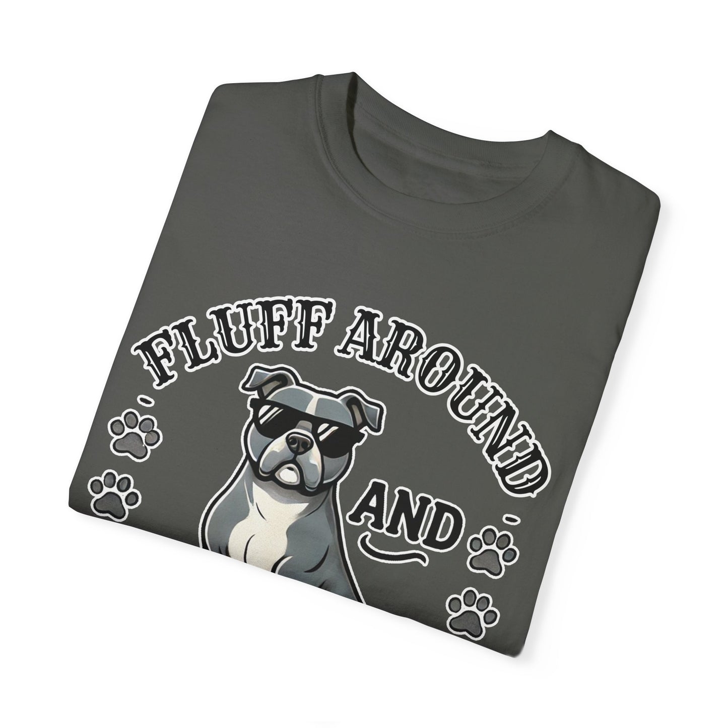 Fluff Around and Find Out Dog Lover T-Shirt | Unisex Tee
