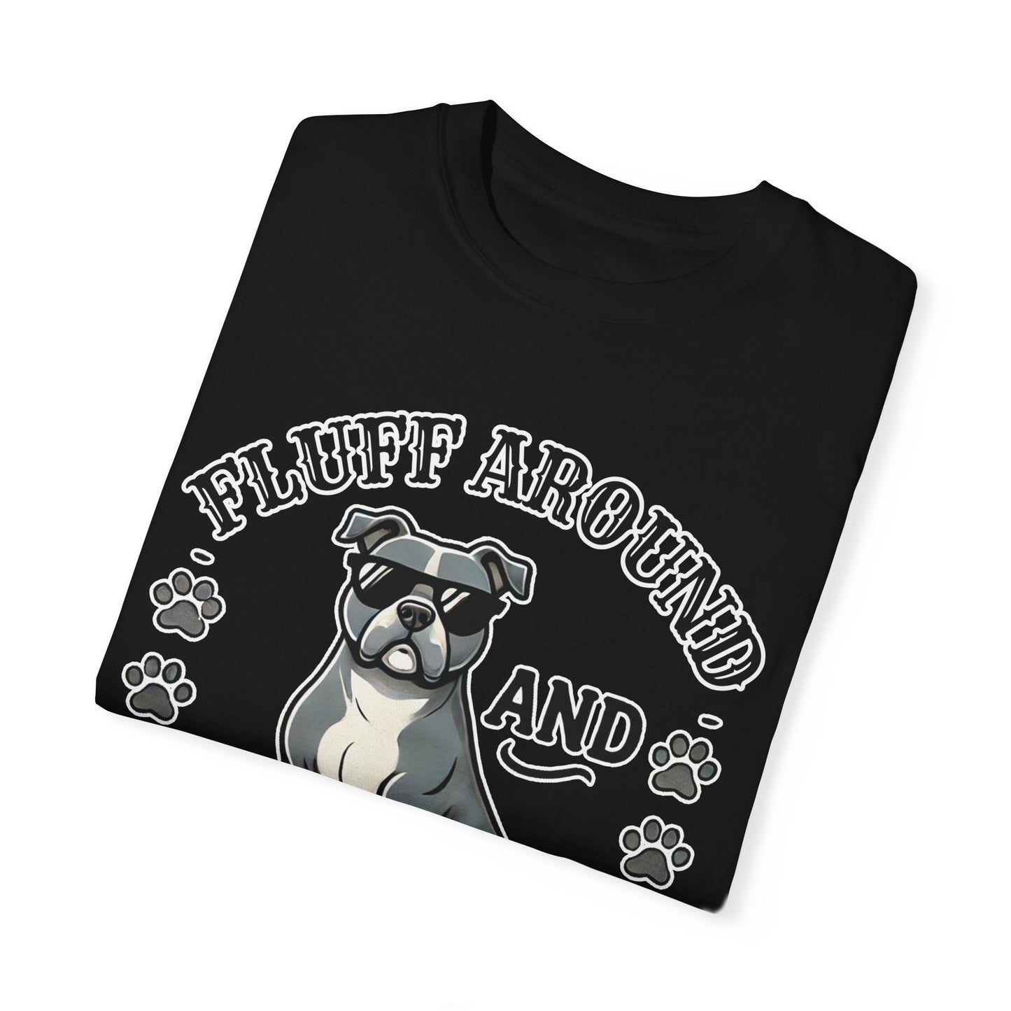 Fluff Around and Find Out Dog Lover T-Shirt | Unisex Tee