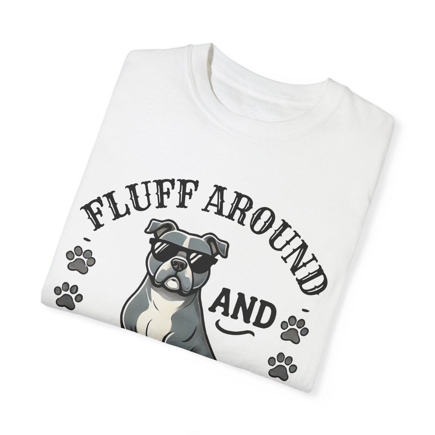 Fluff Around and Find Out Dog Lover T-Shirt | Unisex Tee