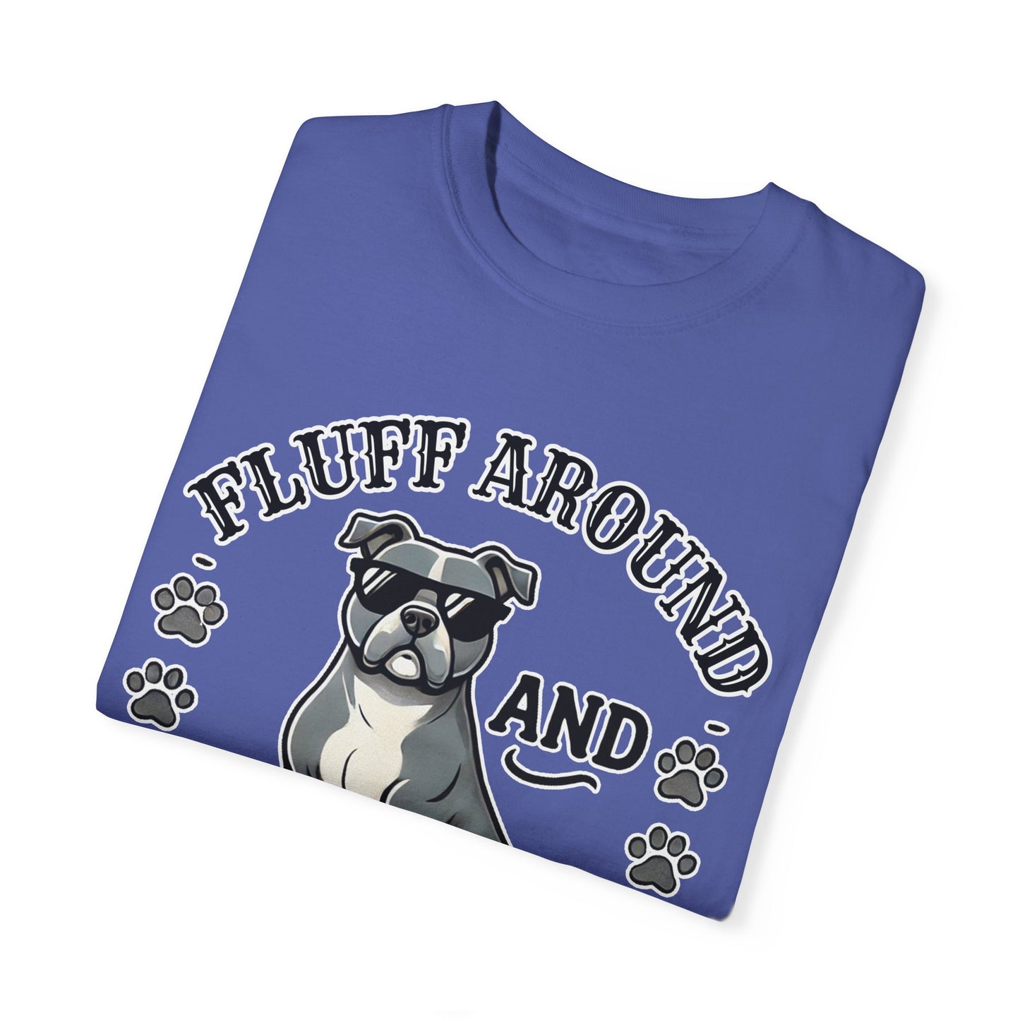 Fluff Around and Find Out Dog Lover T-Shirt | Unisex Tee