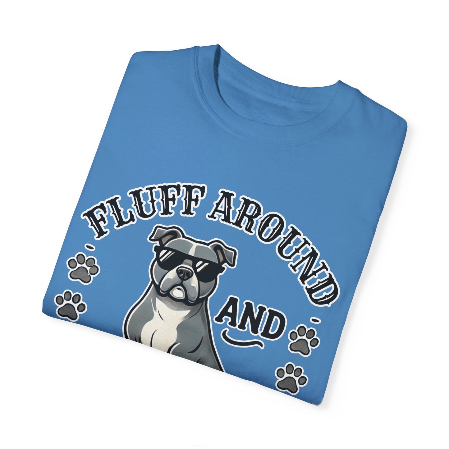 Fluff Around and Find Out Dog Lover T-Shirt | Unisex Tee